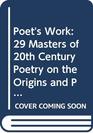 The Poet's Work Twenty Nine Masters of Twentieth Century Poetry on the Origins and Practice of Their Art