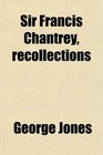Sir Francis Chantrey recollections