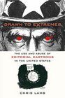 Drawn to Extremes The Use and Abuse of Editorial Cartoons