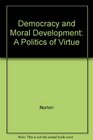 Democracy and Moral Development A Politics of Virtue