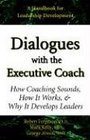 Dialogues With the Executive Coach How Coaching Sounds How It Works and Why It Develops Leaders