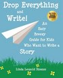 Drop Everything and Write An Easy Breezy Guide for Kids Who Want to Write a Story