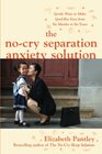 The NoCry Separation Anxiety Solution Gentle Ways to Make Goodbye Easy from Six Months to Six Years