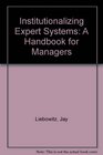 Institutionalizing Expert Systems A Handbook for Managers
