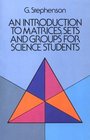 An Introduction to Matrices Sets and Groups for Science Students