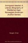 Immigrant Idealist A Literary Biography of Waldemar Ager Norwegian American