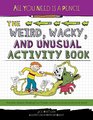 All You Need Is a Pencil The Weird Wacky and Unusual Activity Book