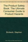 The Product Safety Book The Ultimate Consumer Guide to Product Hazards