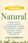 Natural How Faith in Nature's Goodness Leads to Harmful Fads Unjust Laws and Flawed Science