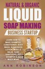 Natural  Organic Liquid Soap Making Business Startup Learn How to Make Shampoo Conditioner Body Wash Sunscreen Lotion Muscle Balm Hand Sanitizers Pet Shampoo  So Much More