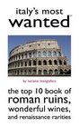Italy's Most Wanted: The Top 10 Book of Roman Ruins, Wonderful Wines, and Renaissance Rarities (Most Wanted Series)