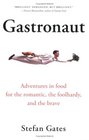 Gastronaut Adventures in Food for the Romantic the Foolhardy and the Brave