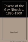 Tokens of the Gay Nineties 18901900