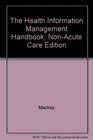 The Health Information Management Handbook NonAcute Care Edition