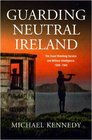 Guarding Neutral Ireland The Coast Watching Service and Military Intelligence 19391945