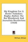 My Kingdom For A Horse Yorkshire Rugby Balliol The Bar Bloodstock And Journalistic Recollections