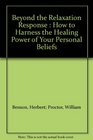 Beyond the Relaxation Response How to Harness the Healing Power of Your Personal Beliefs