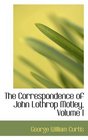 The Correspondence of John Lothrop Motley Volume I