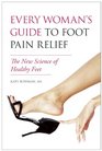 Every Woman's Guide to Foot Pain Relief The New Science of Healthy Feet