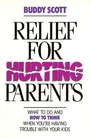 Relief for Hurting Parents What to Do and How to Think When You're Having Trouble With Your Kids