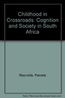 Childhood in Crossroads Cognition and Society in South Africa