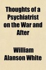 Thoughts of a Psychiatrist on the War and After
