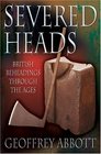Severed Heads British Beheadings Through the Ages