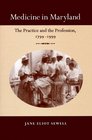 Medicine in Maryland The Practice and the Profession 17991999