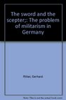 The sword and the scepter The problem of militarism in Germany