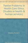 Twelve Problems in Health Care Ethics