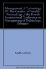 Management of Technology IV The Creation of Wealth  Proceedings of the Fourth International Conference on Management of Technology February