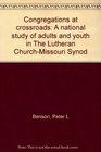 Congregations at crossroads A national study of adults and youth in The Lutheran ChurchMissouri Synod