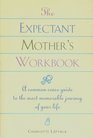 The Expectant Mother's Workbook A CommonSense Guide to the Most Memorable Journey of Your Life