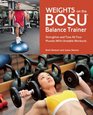 Weights on the BOSU Balance Trainer Strengthen and Tone All Your Muscles with Unstable Workouts