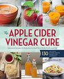 The Apple Cider Vinegar Cure Essential Recipes  Remedies to Heal Your Body Inside and Out