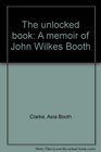 The unlocked book A memoir of John Wilkes Booth