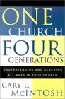 One Church Four Generations Understanding and Reaching All Ages in Your Church