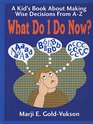 What Do I Do Now A Kid's Book about Making Wise Decisions from A to Z