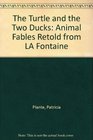 The Turtle and the Two Ducks Animal Fables Retold from LA Fontaine