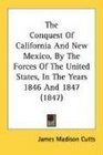 The Conquest Of California And New Mexico By The Forces Of The United States In The Years 1846 And 1847