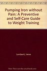 Pumping Iron without Pain A Preventive and SelfCare Guide to Weight Training