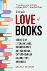 For the Love of Books Stories of Literary Lives Banned Books Author Feuds Extraordinary Characters and More