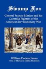Swamp Fox General Francis Marion and his Guerrilla Fighters of the American Revolutionary War