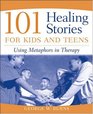 101 Healing Stories for Kids and Teens  Using Metaphors in Therapy