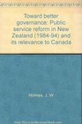 Toward better governance Public service reform in New Zealand  and its relevance to Canada