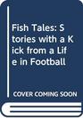 Fish Tales Stories with a Kick from a Life in Football