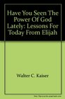Have You Seen the Power of God Lately Lessons for Today from Elijah