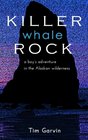 Killer Whale Rock A Boy's Adventure in the Alaskan Wilderness