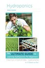 Hydroponics: The Ultimate Guide to Learning Hydroponics for Beginners: Master Hydroponic Gardening in 24 hours or less! (Hydroponics - Hydroponics for ... - Hydroponics Books - Hydroponics 101)