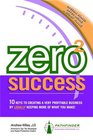 Zero 2 Success 10 Keys to Creating a Very Profitable Business by Legally Keeping More of What You Make